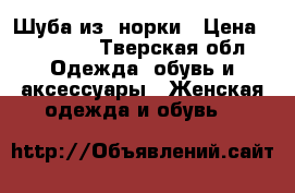 Шуба из  норки › Цена ­ 14 000 - Тверская обл. Одежда, обувь и аксессуары » Женская одежда и обувь   